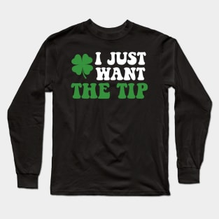 I Just Want The Tip St Patricks Day Saint Pattys Men Women Long Sleeve T-Shirt